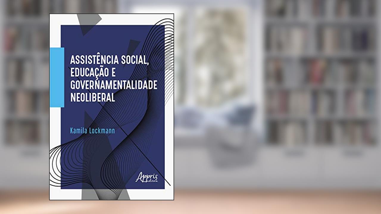 Capa de Assistência Social, Educação e Governamentalidade Neoliberal, do autor Kamila Lockmann