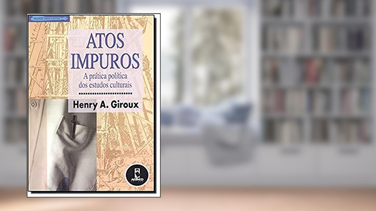 Capa de Atos Impuros A Pratica Politica Dos Estudos, do autor Henry A. Giroux