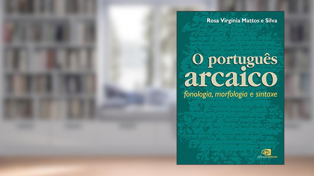 Capa de Português arcaico: Fonologia, morfologia e sintaxe, do autor Rosa Virgínia de Mattos e Silva