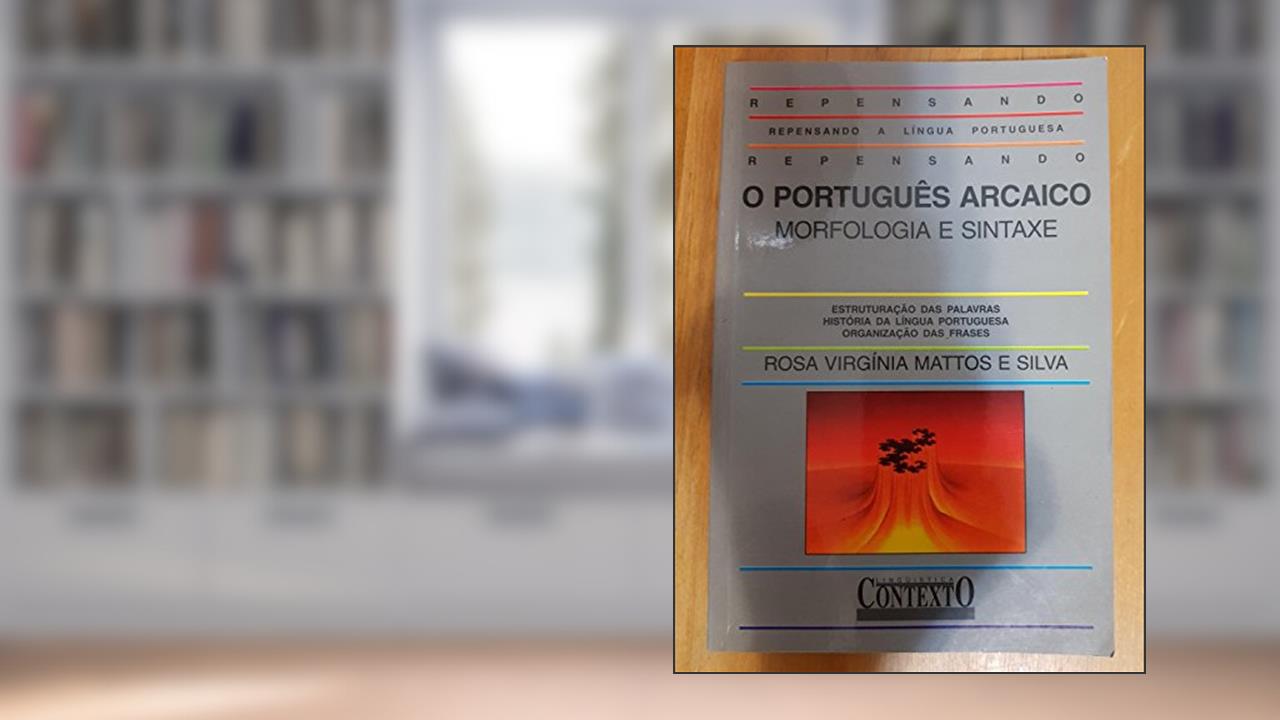 O português arcaico: Morfologia e sintaxe, do autor Rosa Virgínia de Mattos e Silva