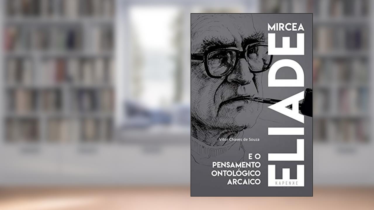 Mircea Eliade e o pensamento ontológico arcaico, do autor Vitor Chaves de Souza