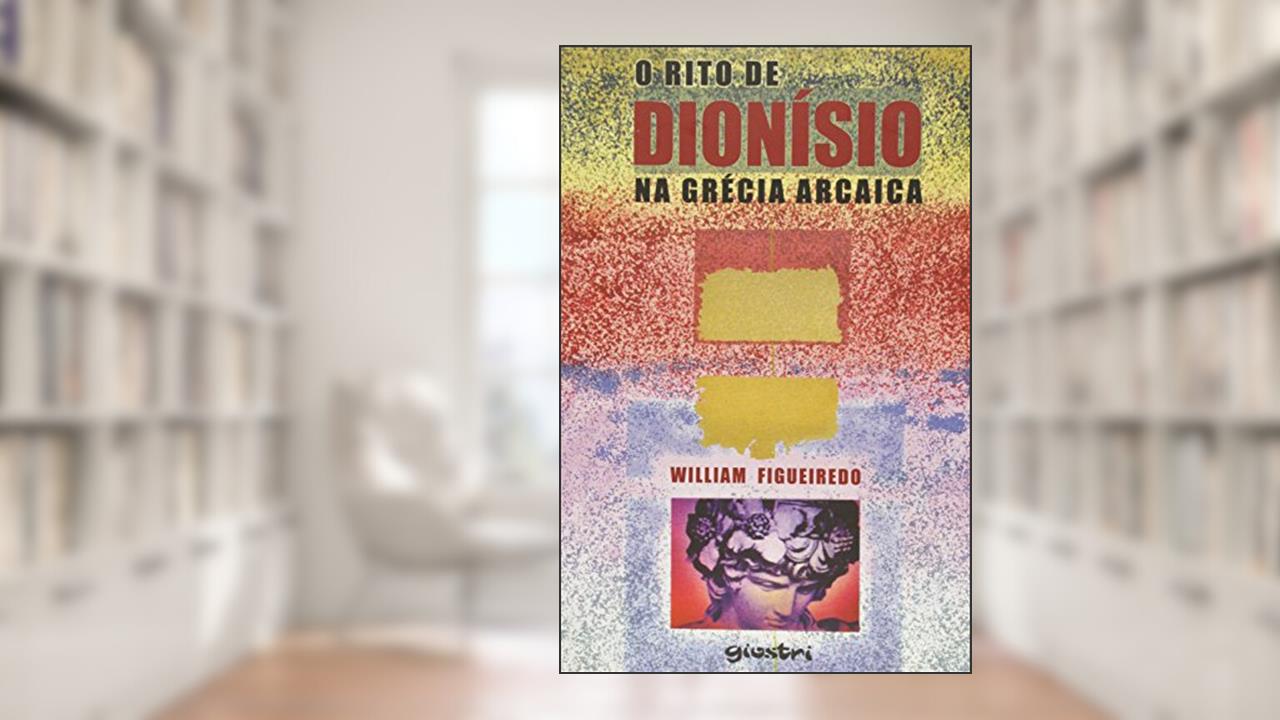 O Rito de Dionísio na Grécia Arcaica, do autor William Figueiredo