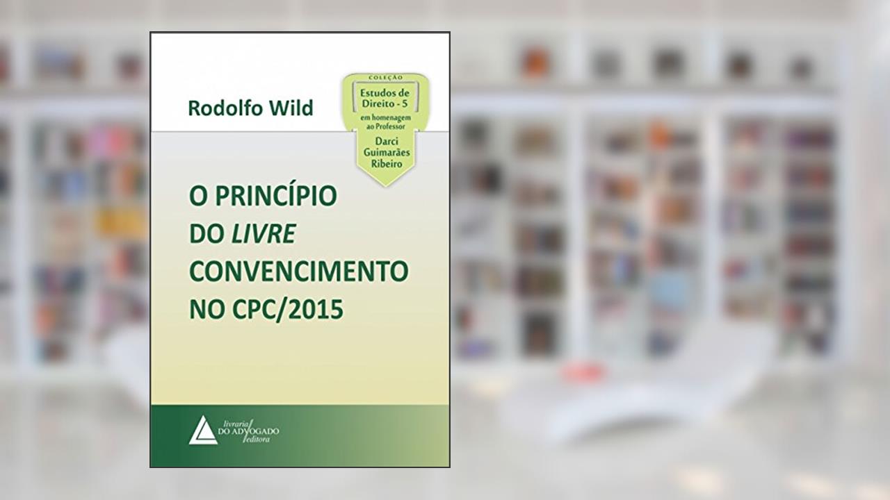 Capa de O Princípio do Livre Convencimento no CPC/2015, do autor Rodolfo Wild