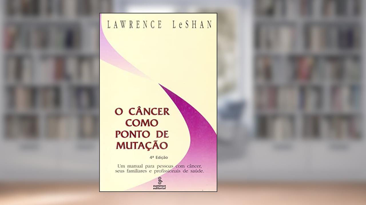 Capa de O câncer como ponto de mutação: um manual para pessoas com câncer, seus familiares e profissionais de saúde, do autor Lawrence LeShan
