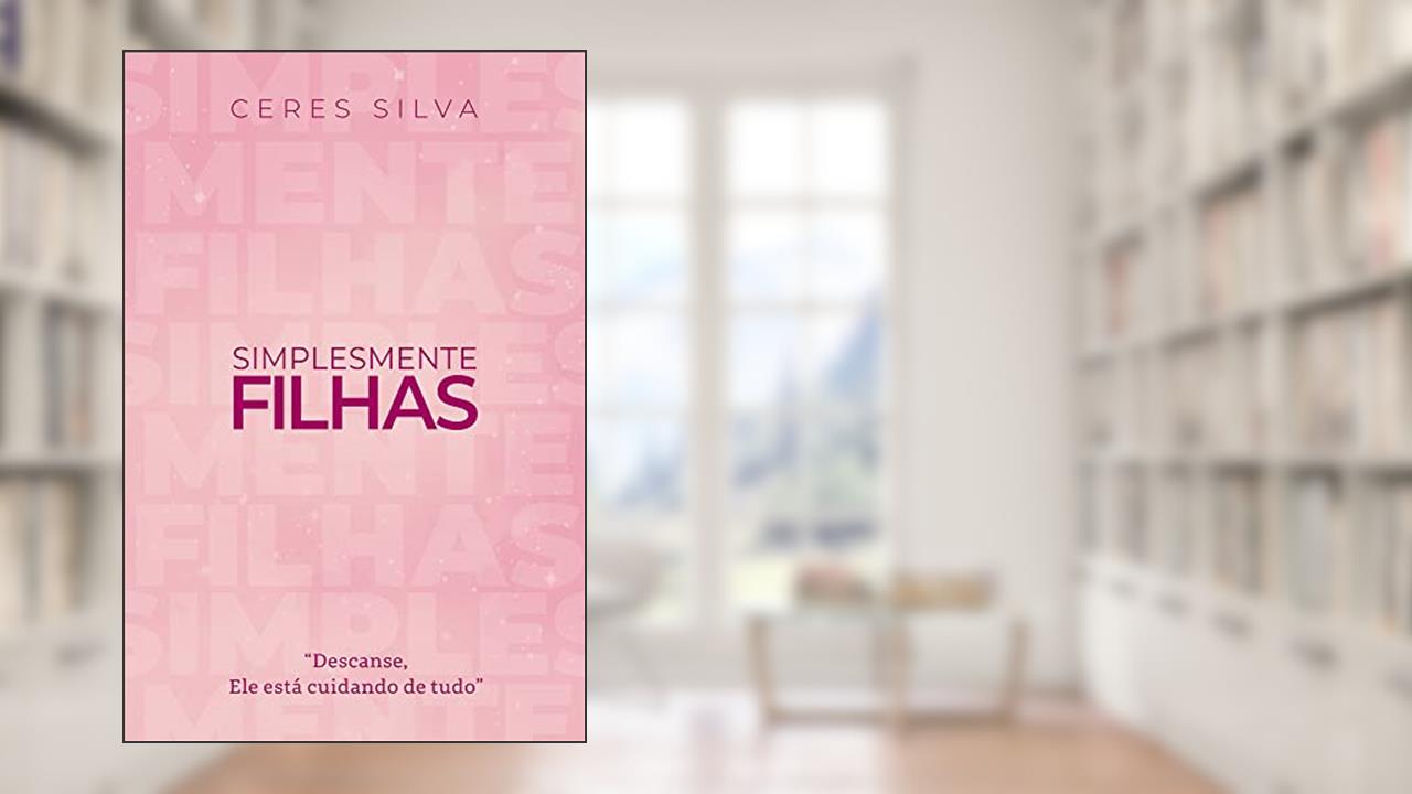 Simplesmente Filhas - Descanse, Ele está cuidando de tudo, do autor Ceres Silva