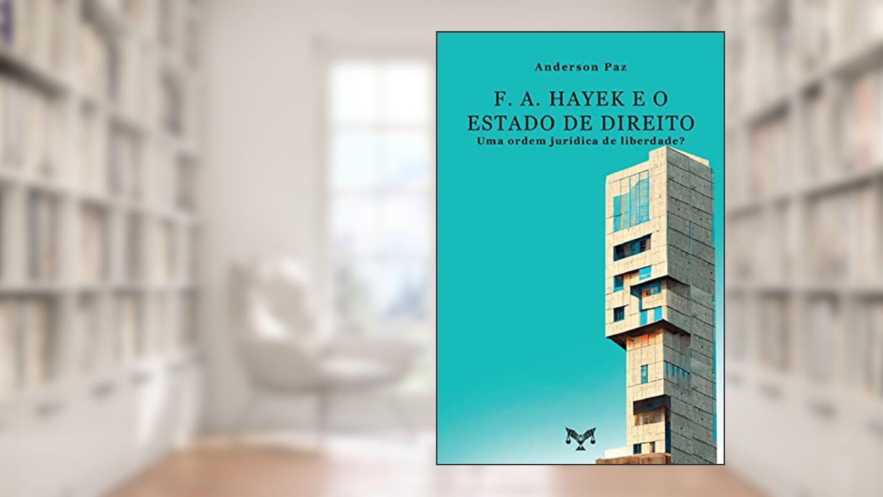 F. A. Hayek e o Estado de Direito, do autor Anderson Paz
