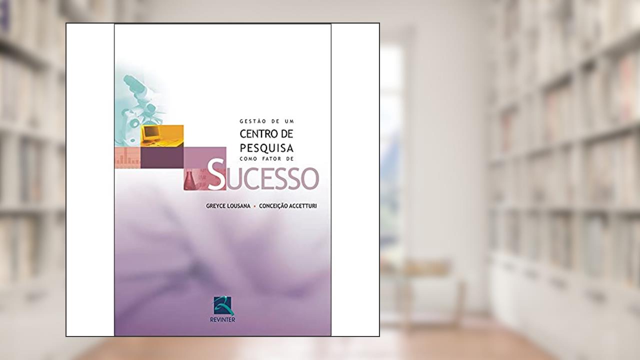 Capa de Gestão de um Centro de Pesquisa como Fator de Sucesso, do autor Greyce Lousana; Conceição Accetturi