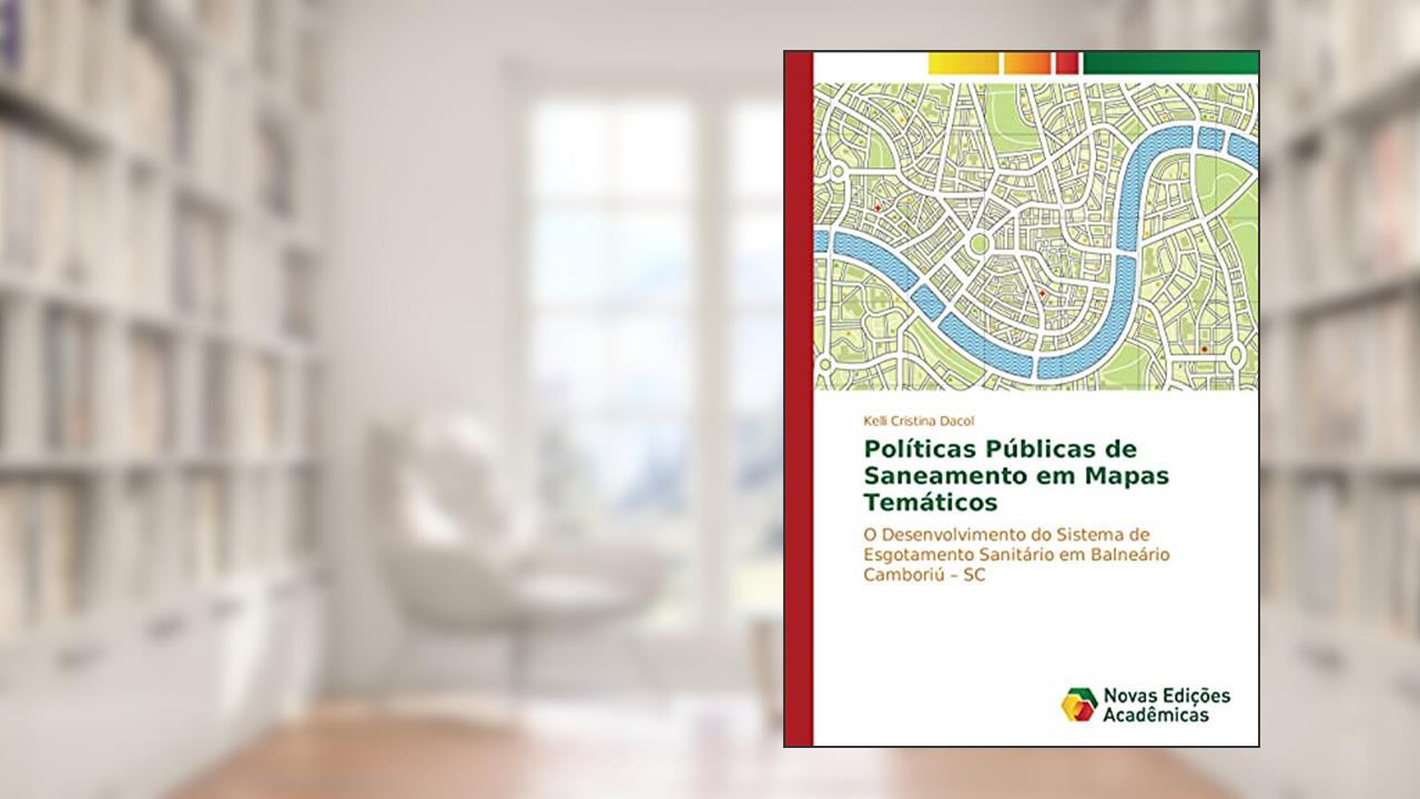 Capa de Políticas Públicas de Saneamento em Mapas Temáticos: O Desenvolvimento do Sistema de Esgotamento Sanitário em Balneário Camboriú ¿ SC, do autor Kelli Cristina Dacol