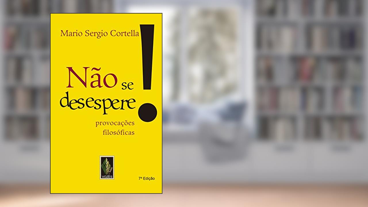 Não se desespere!: Provocações filosóficas, do autor Mario Sergio Cortella