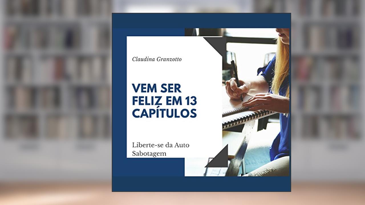Capa de Vem ser feliz em 13 capítulos: liberte-se da Auto Sabotagem, do autor Claudina Granzotto