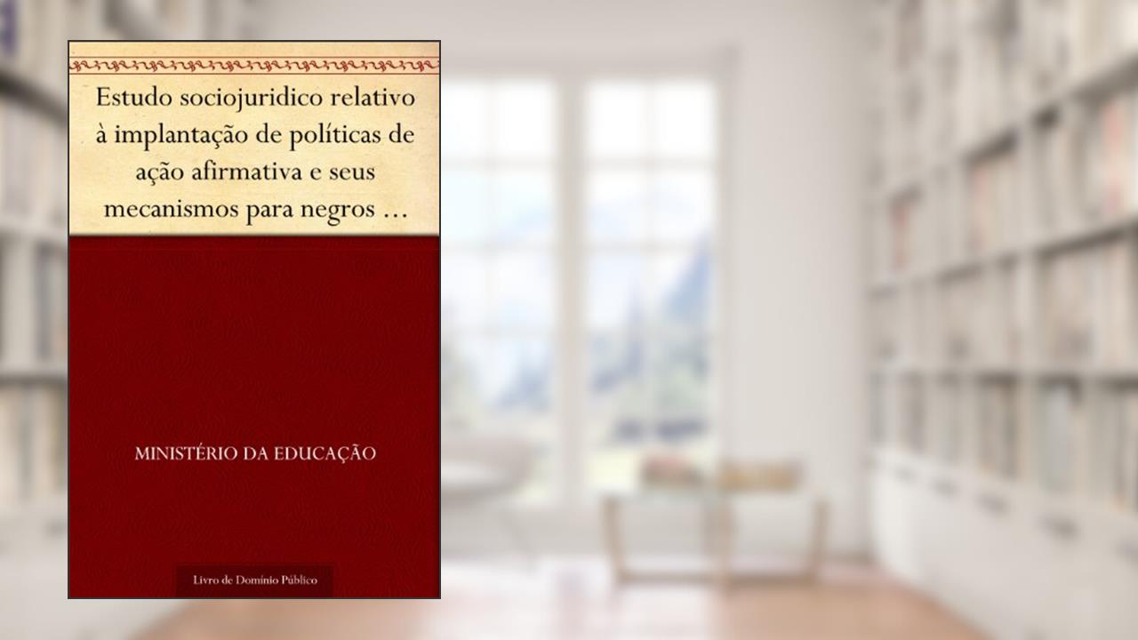 Capa de Estudo sociojuridico relativo à implantação de políticas de ação afirmativa e seus mecanismos para negros no Brasil: aspectos legislativo doutrinário jurisprudencial e comparado, do autor Ministério da Educação