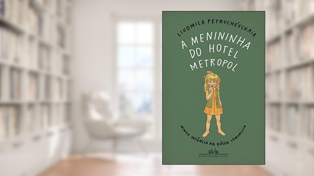A menininha do Hotel Metropol: Minha infância na Rússia comunista, do autor Liudmila Petruchévskaia