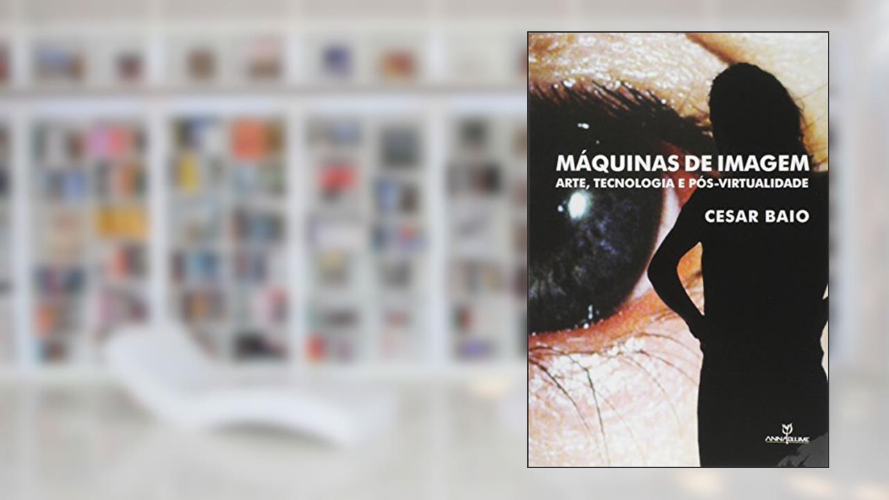 Capa de Máquinas de Imagem. Arte, Tecnologia e Pós Virtualidade, do autor Cesar Baio