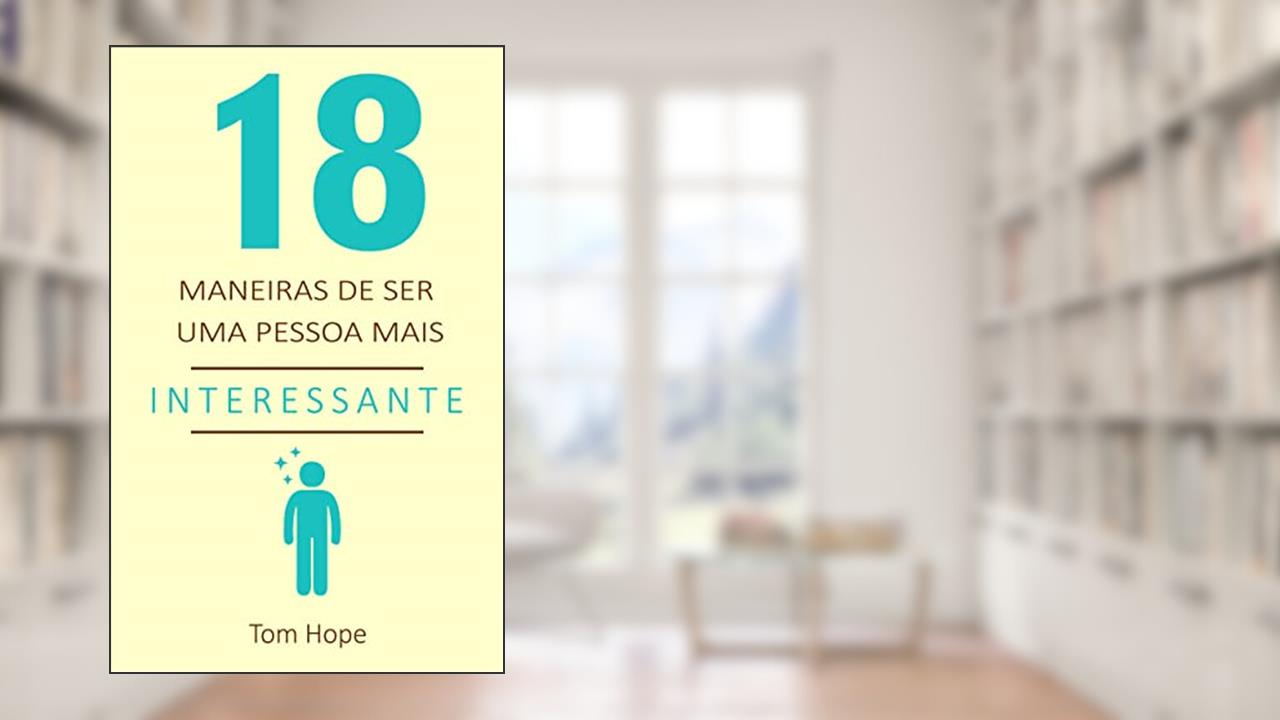 18 Maneiras de ser uma pessoa mais interessante, do autor Tom Hope