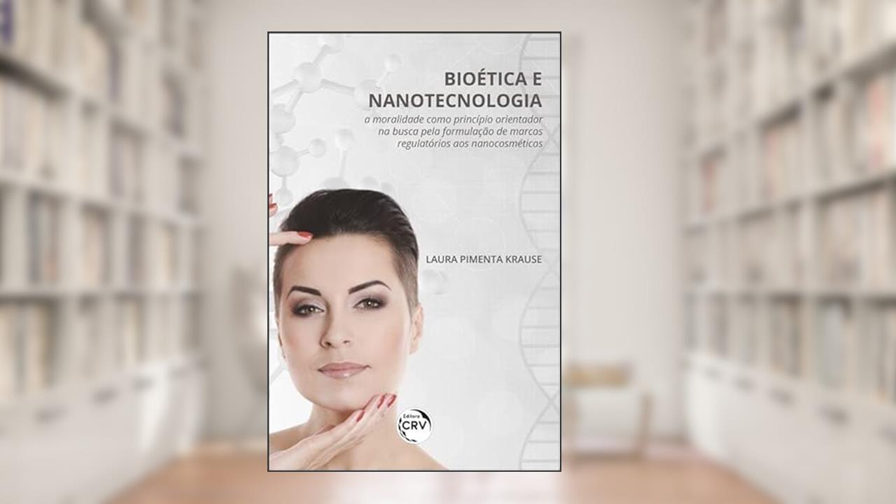 Capa de Bioética E Nanotecnologia:: a moralidade como princípio orientador na busca pela formulação de marcos regulatórios aos nanocosméticos, do autor Laura Pimenta Krause
