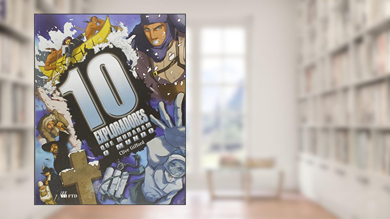 Capa de 10 Exploradores que Mudaram o Mundo, do autor Clive Gifford