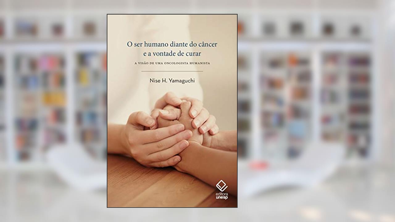 Capa de O ser humano diante do câncer e a vontade de curar: A visão de uma oncologista humanista, do autor Nise H. Yamaguchi