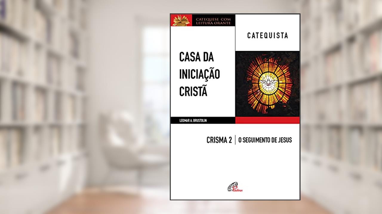 Capa de Casa da Iniciação Cristã: Crisma 2 - Catequista, do autor Leomar A. Brustolin