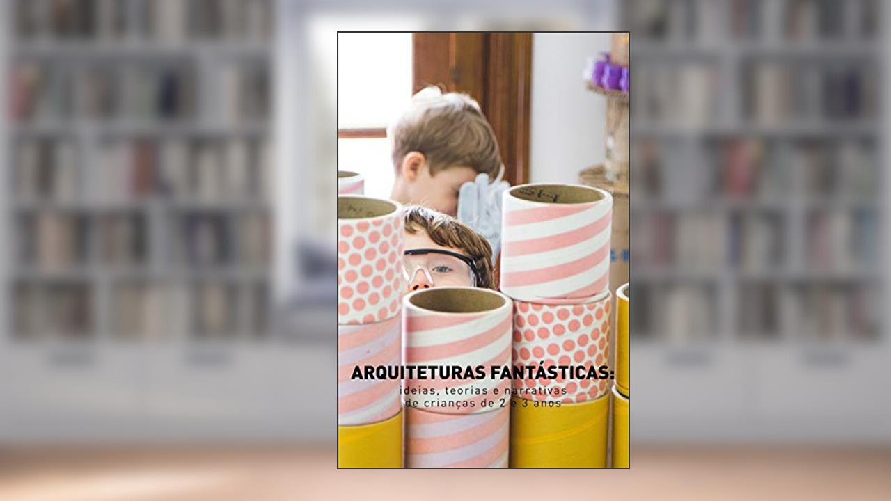 Capa de Arquiteturas fantásticas: ideias, teorias e narrativas de crianças de 2 e 3 anos, do autor Viviana Cukier; Josiane Del Corso