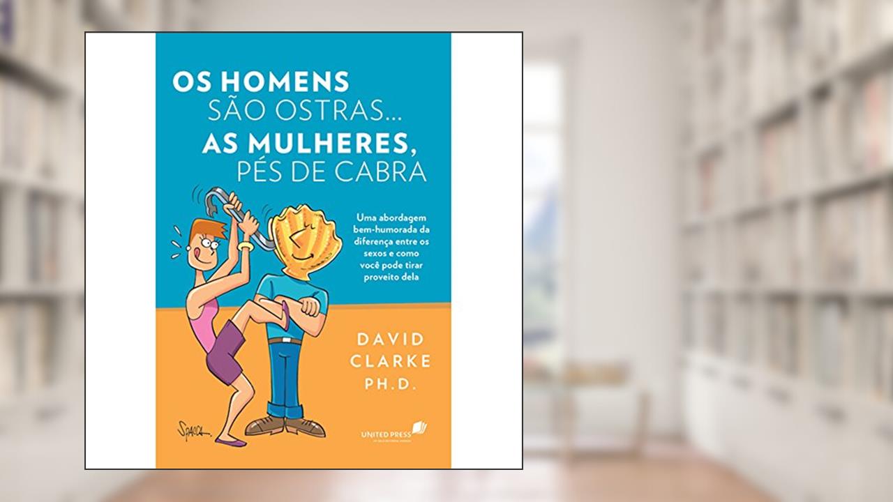 Capa de Os homens são ostras...As mulheres pés-de-cabras: Uma abordagem bem-humorada da diferença entre os sexos e como você pode tirar proveito dela, do autor David Clarke