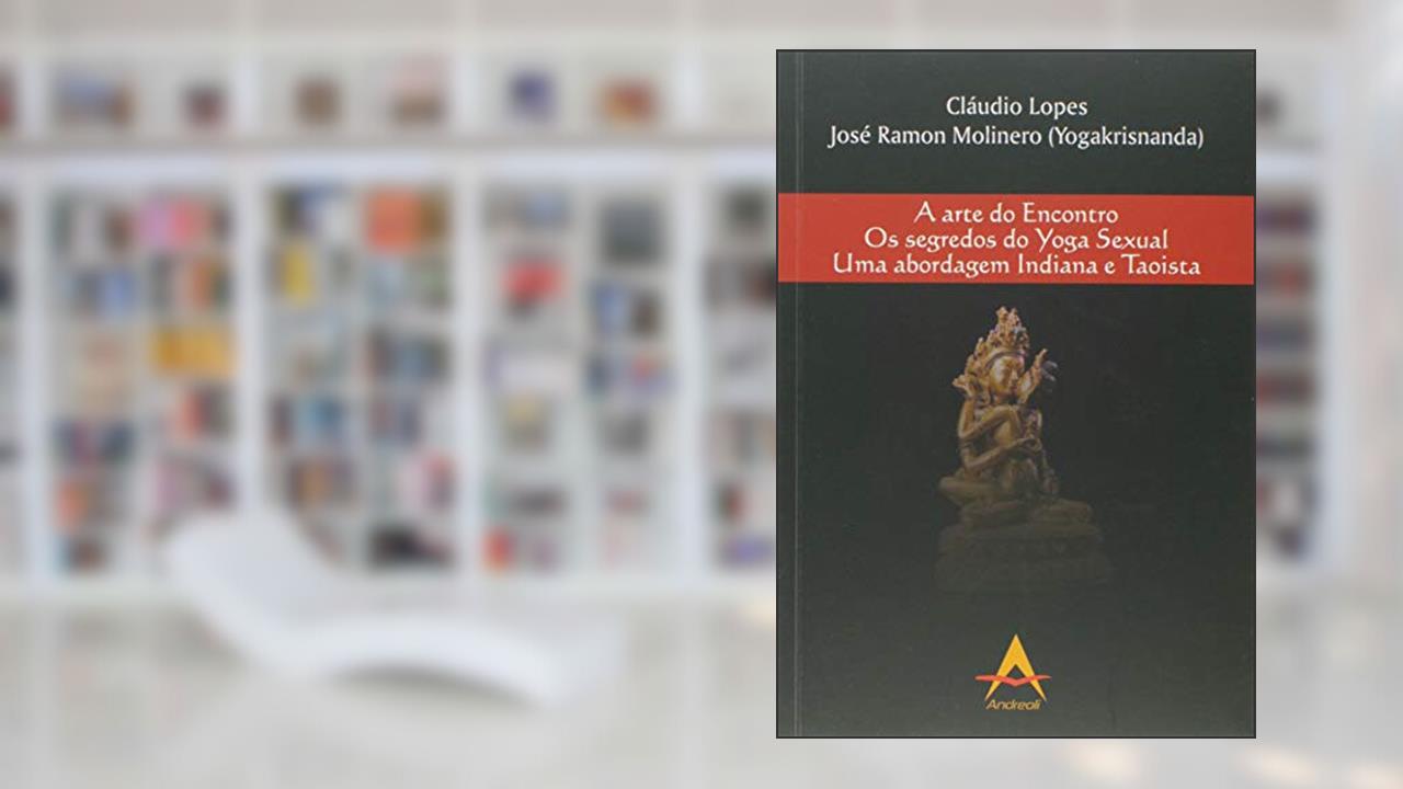Capa de A Arte Do Encontro - Os Segredos Do Yoga Sexual - Uma Abordagem Indiana E Taoista, do autor Cláudio Lopes; josé Ramon Molinero (yogakrisnanda)