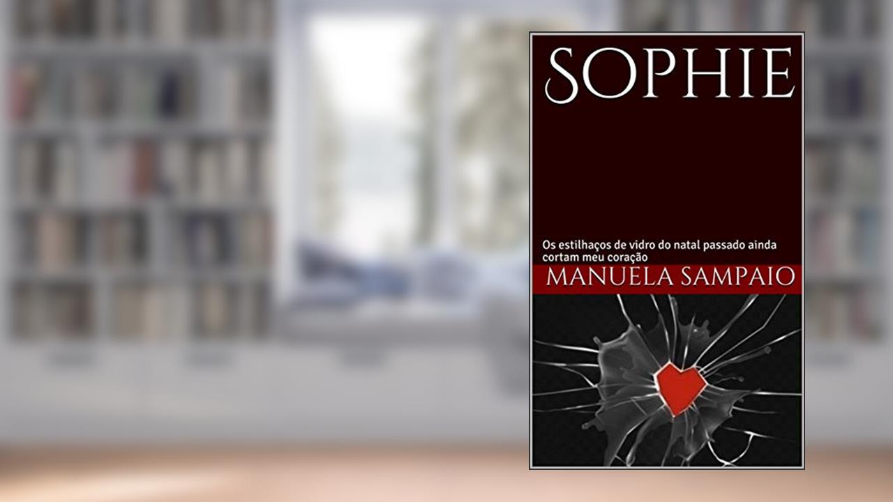 Capa de Sophie: Os estilhaços de vidro do natal passado ainda cortam meu coração, do autor Manuela Sampaio