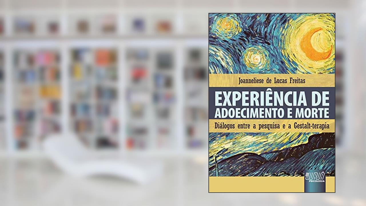 Experiência de Adoecimento e Morte - Diálogos entre a Pesquisa e a Gestalt-Terapia, do autor Joanneliese de Lucas Freitas
