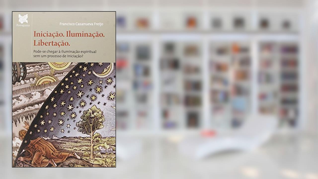 Capa de Iniciação. Iluminação. Libertação. Pode-se Chegar à Iluminação Espiritual sem Um Processo de Iniciação?, do autor Francisco Casanueva Freíjo