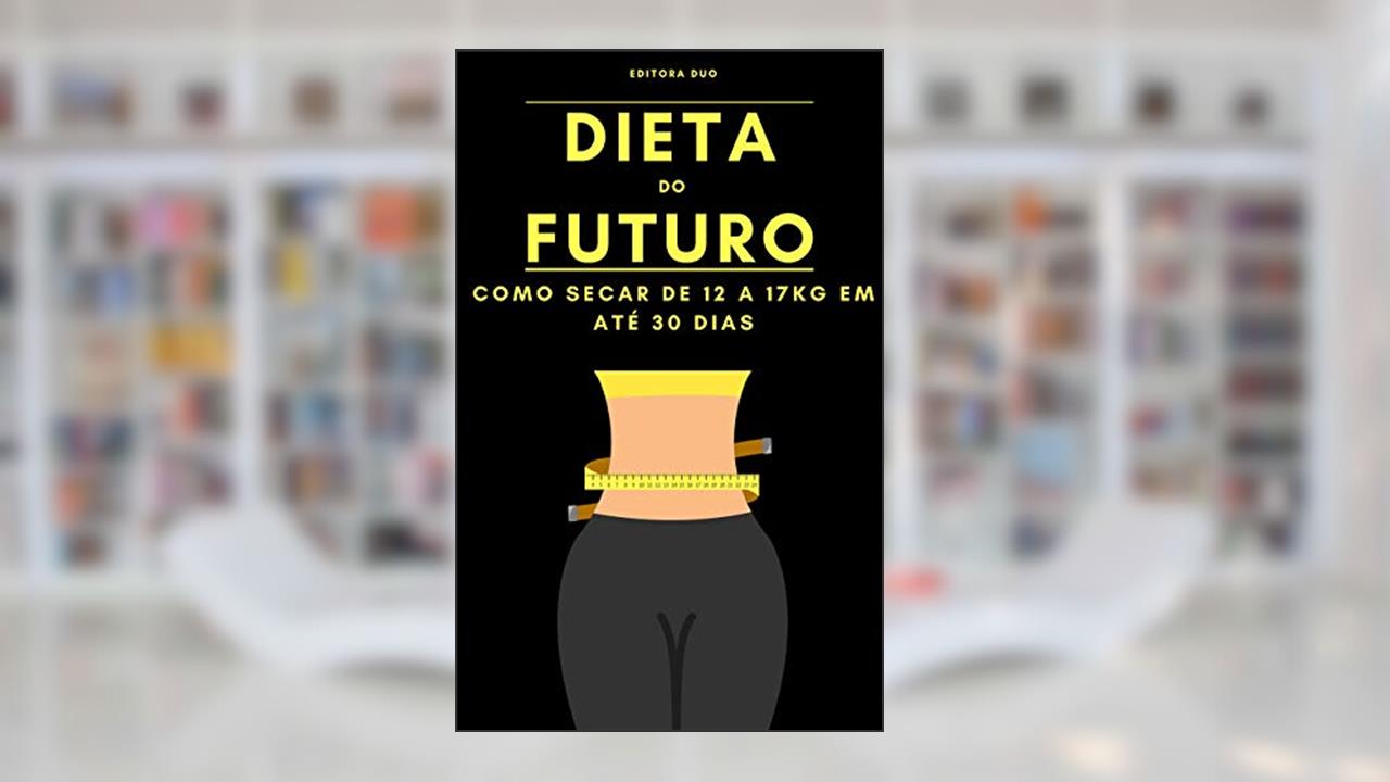 Capa de Dieta do Futuro: Como Secar De 12 a 17Kg Em Até 30 Dias, do autor Editora Duo