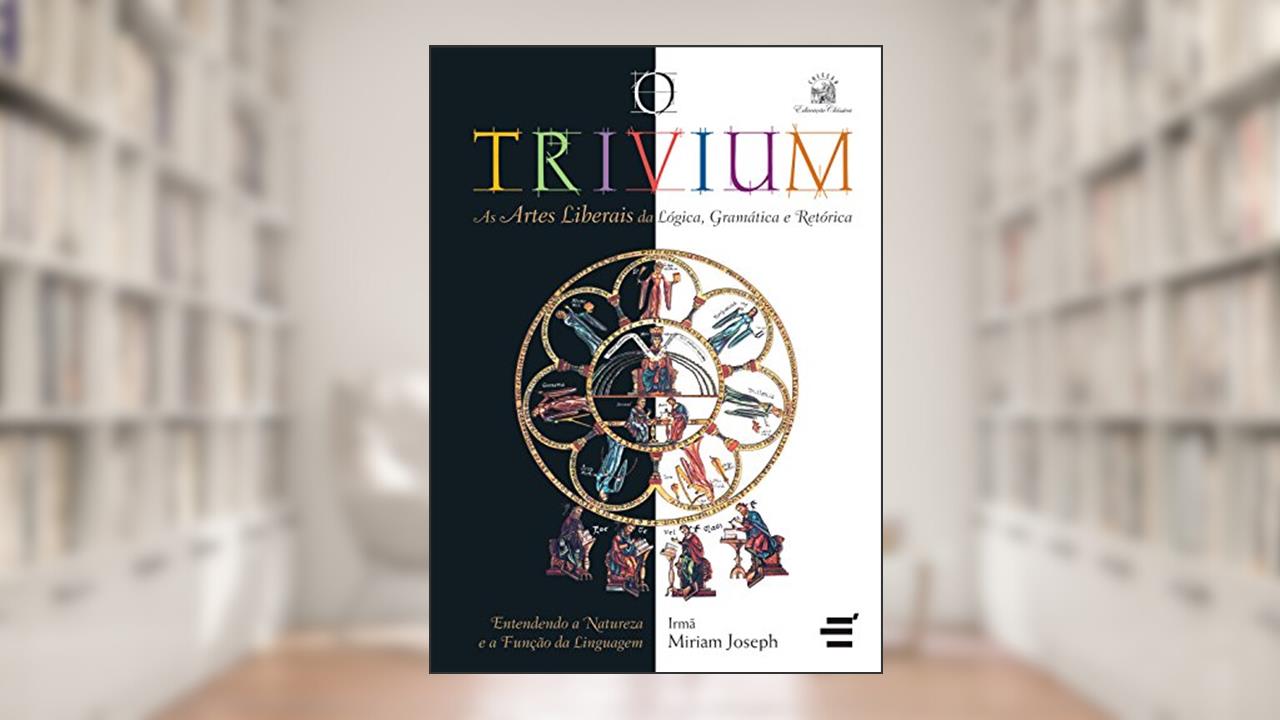 Capa de O Trivium - As artes liberais da lógica, da gramática e da retórica, do autor Miriam Joseph
