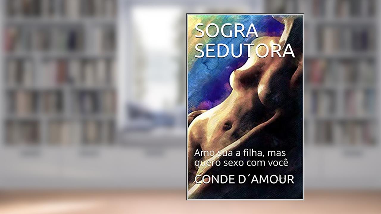 SOGRA SEDUTORA: Amo sua a filha, mas quero sexo com você, do autor CONDE D´AMOUR