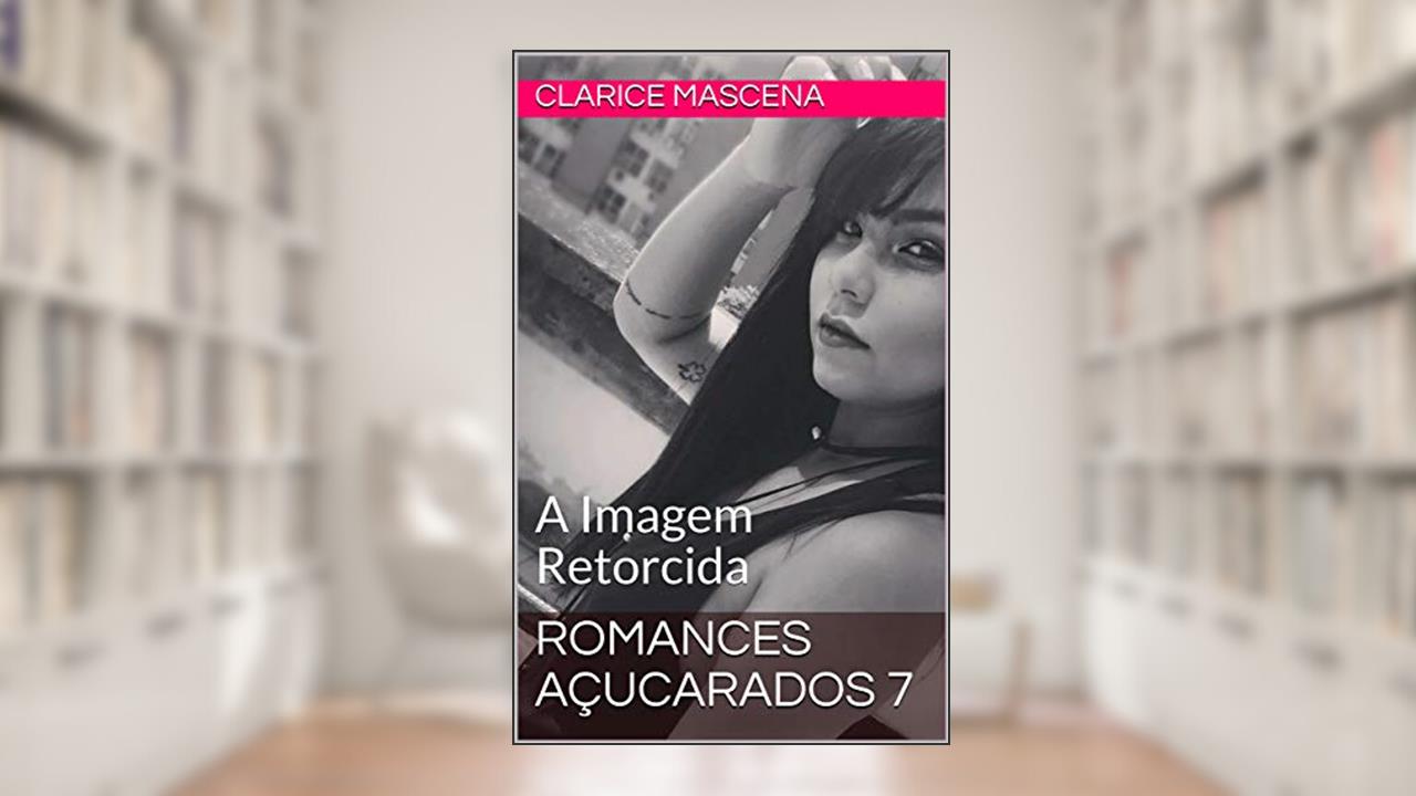 Capa de Romances Açucarados 7: A Imagem Retorcida, do autor Clarice Mascena