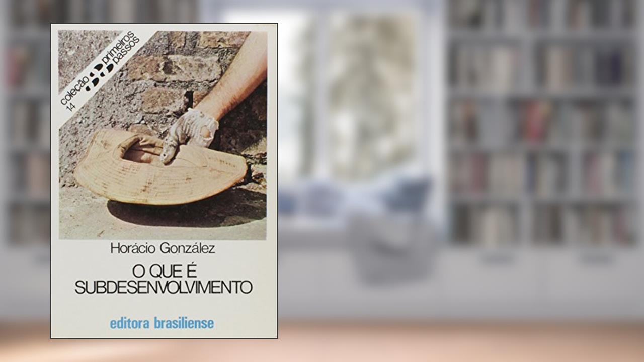Capa de O que É Subdesenvolvimento - Volume 14. Coleção Primeiros Passos, do autor Horacio Gonzalez