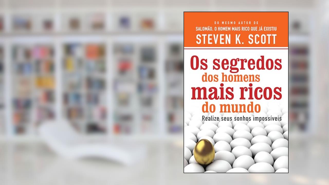 Os segredos dos homens mais ricos do mundo: Realize seus sonhos impossíveis, de Steven K. Scott