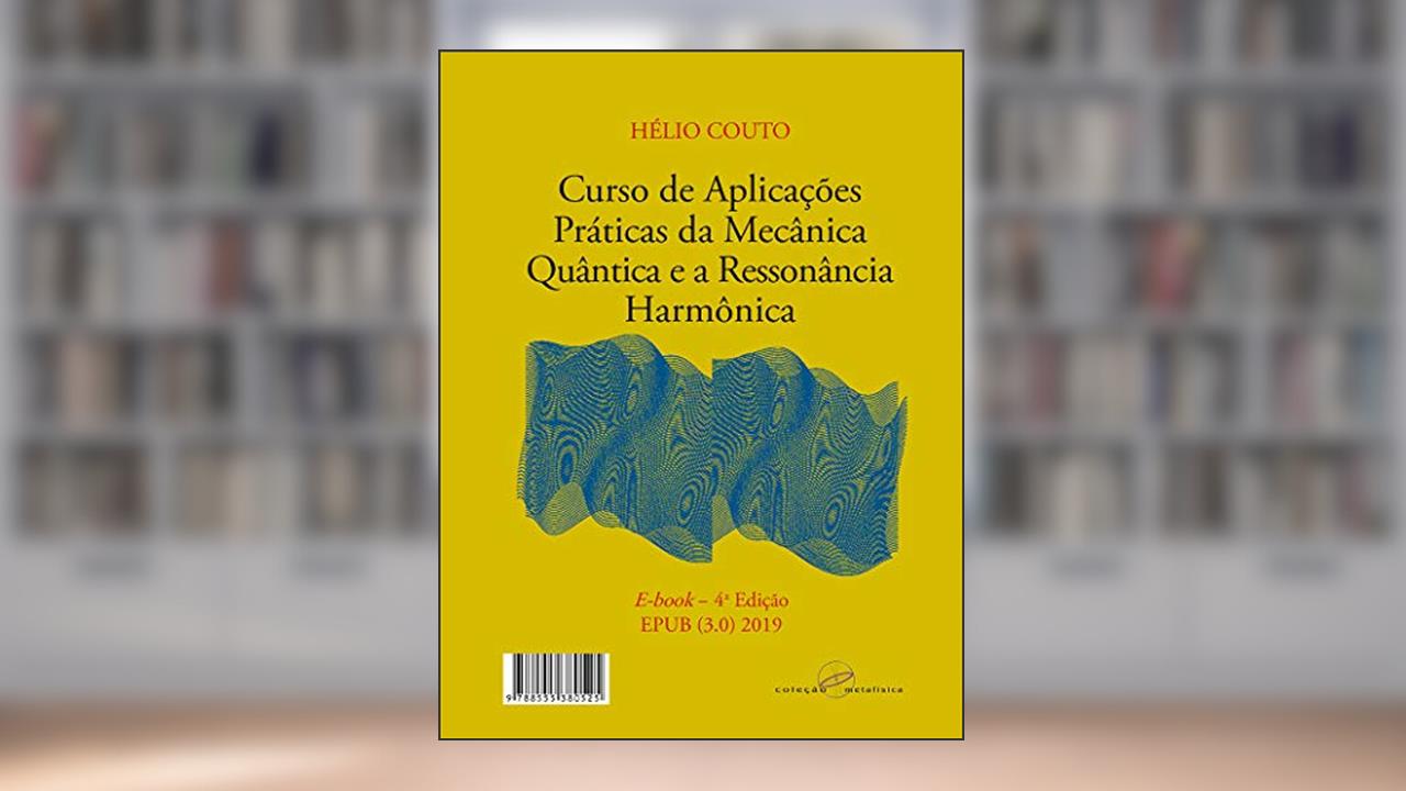Curso de Aplicações Práticas da Mecânica Quântica e a Ressonância Harmônica: 3a edição - revisada e ampliada - 2017, do autor Hélio Couto
