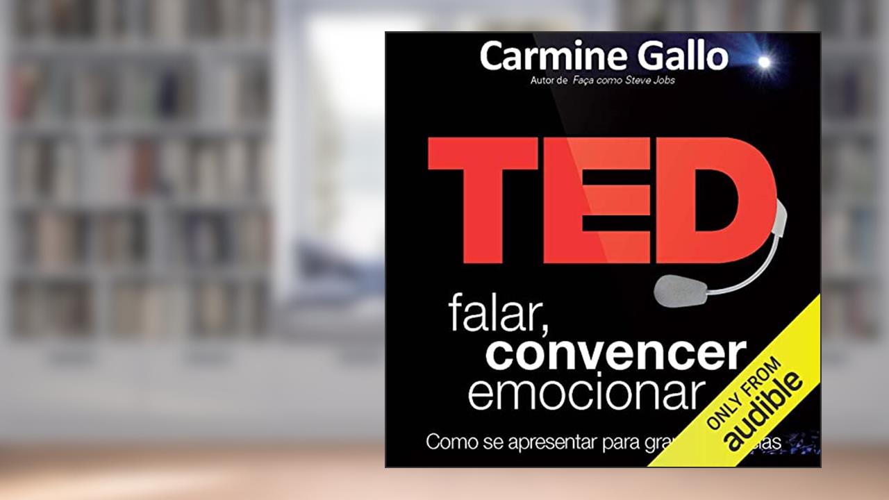 Ted: Falar, Convencer, Emocionar: Como se apresentar para grandes plateias, do autor Carmine Gallo; Cristina Yamagami - tradução