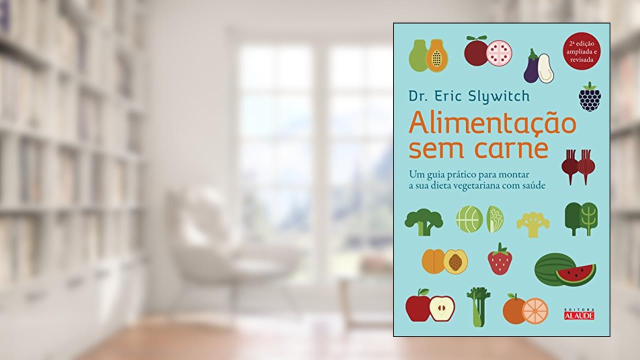 Capa de Alimentação sem Carne: um Guia Prático Para Montar a sua Dieta Vegetariana com Saúde, do autor Eric Slywitch