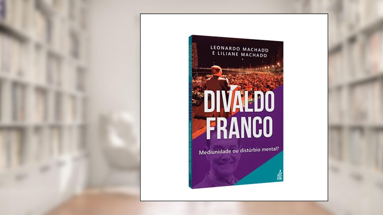 Divaldo Franco: Mediunidade ou Distúrbio Mental?, do autor Leonardo Machado; Liliane Machado