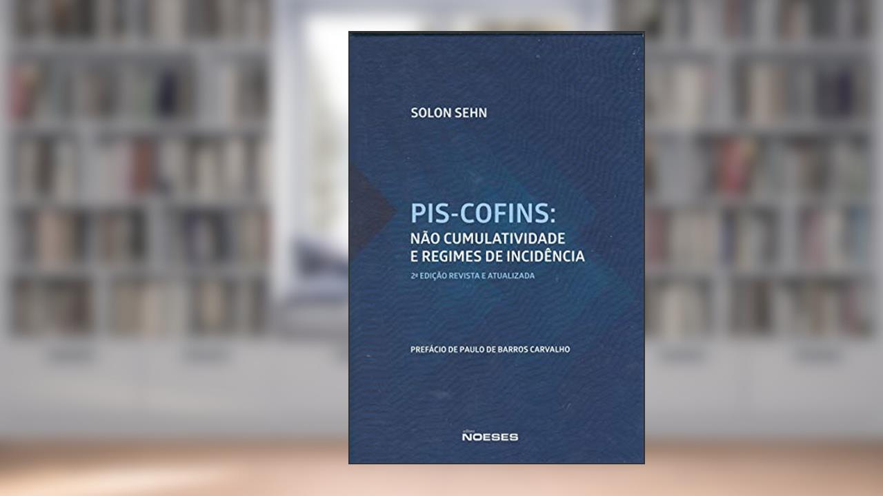 Capa de PIS-Cofins: Não Cumulatividade e Regimes de Incidência, do autor Solon Sehn