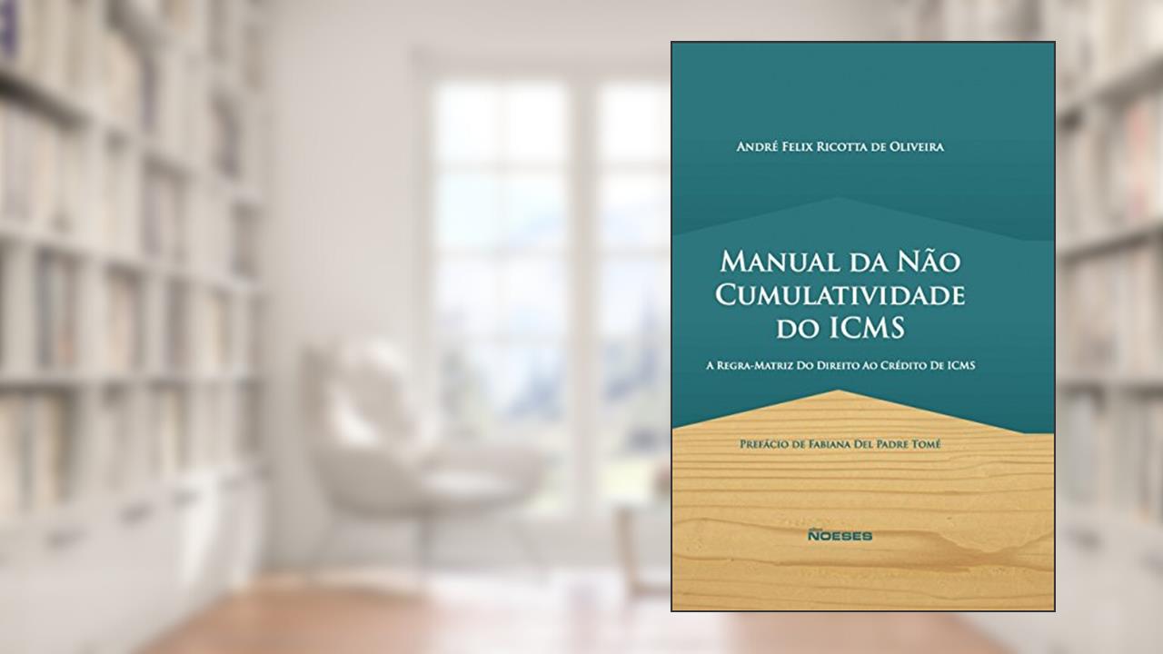 Capa de Manual da Não Cumulatividade do ICMS: a Regra-matriz do Direito ao Crédito de ICMS, do autor André Felix Ricotta de Oliveira