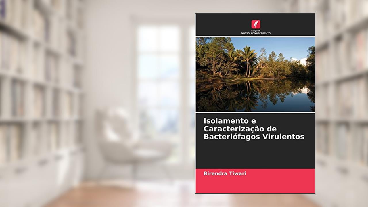 Isolamento e Caracterização de Bacteriófagos Virulentos, do autor Birendra Tiwari