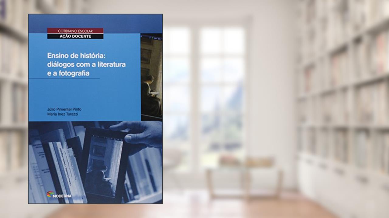 Capa de Ensino de História: diálogos com a literatura e a fotografia, do autor Júlio Pimentel Pinto; Maria Inêz Turazzi