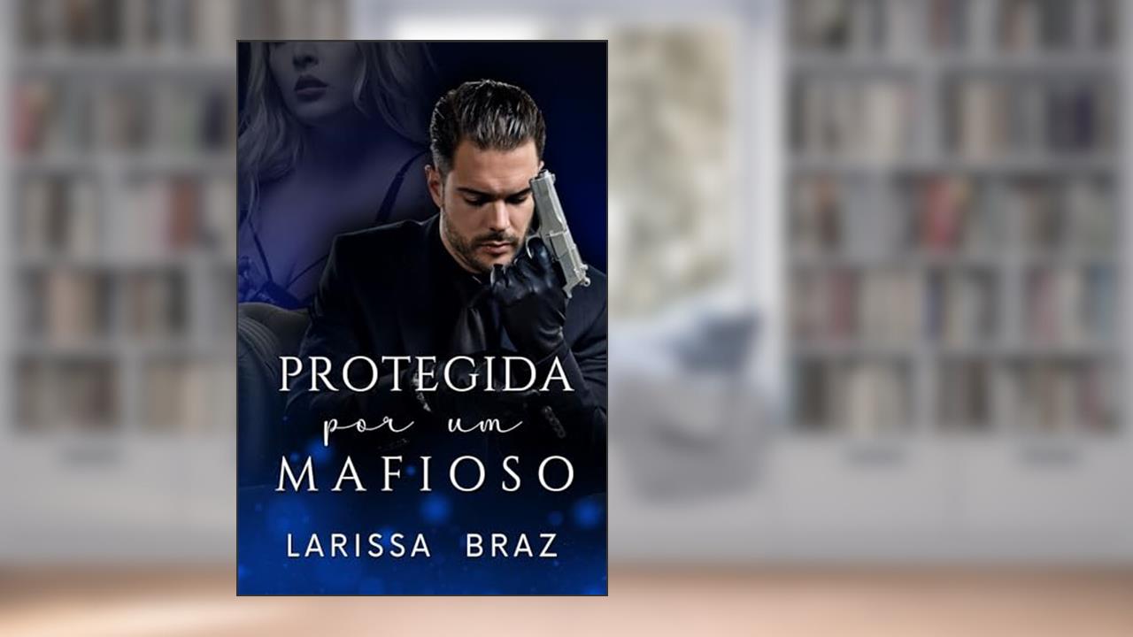 Capa de Protegida Por Um Mafioso, do autor LARISSA BRAZ