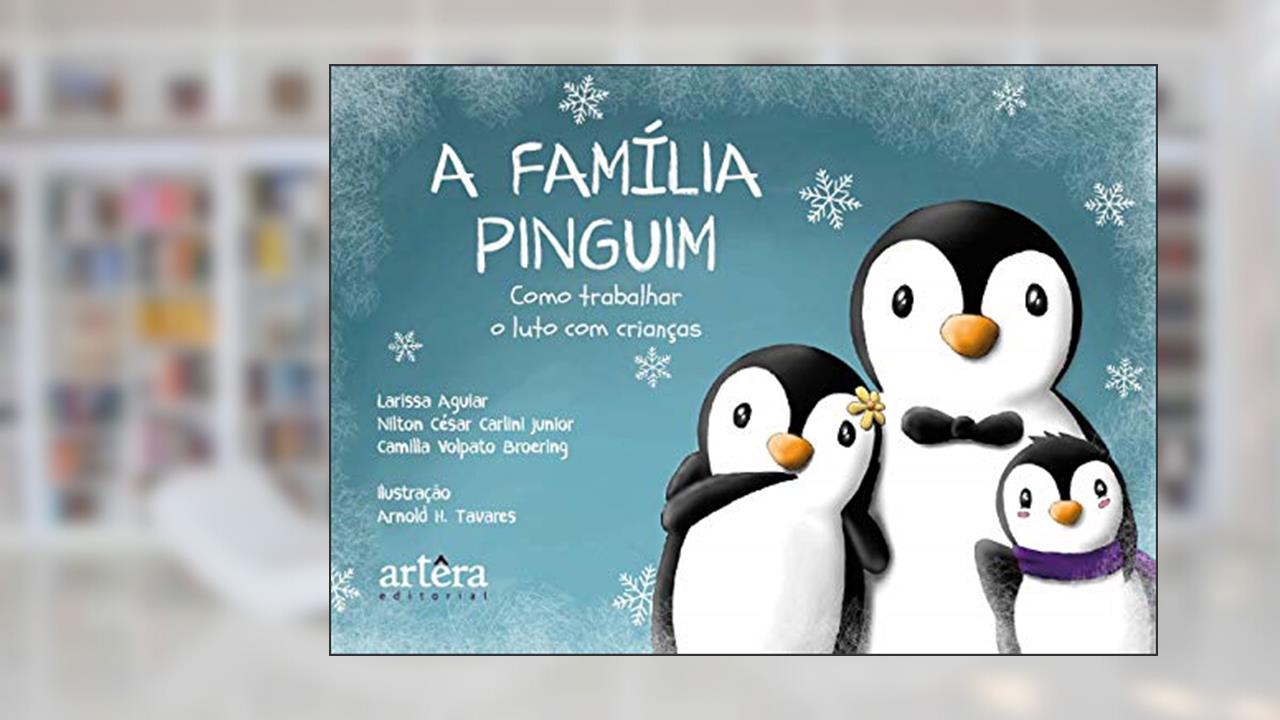 A família pinguim: como trabalhar o luto com crianças, do autor Larissa Aguiar; Nilton César Carlini Junior; Camilla Volpato Broering