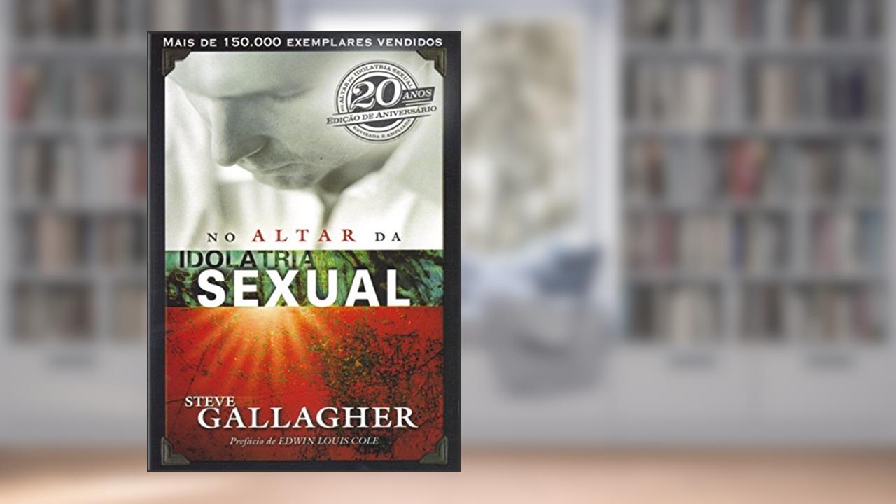 Capa de No Altar da Idolatria Sexual, do autor Steve Galalgher