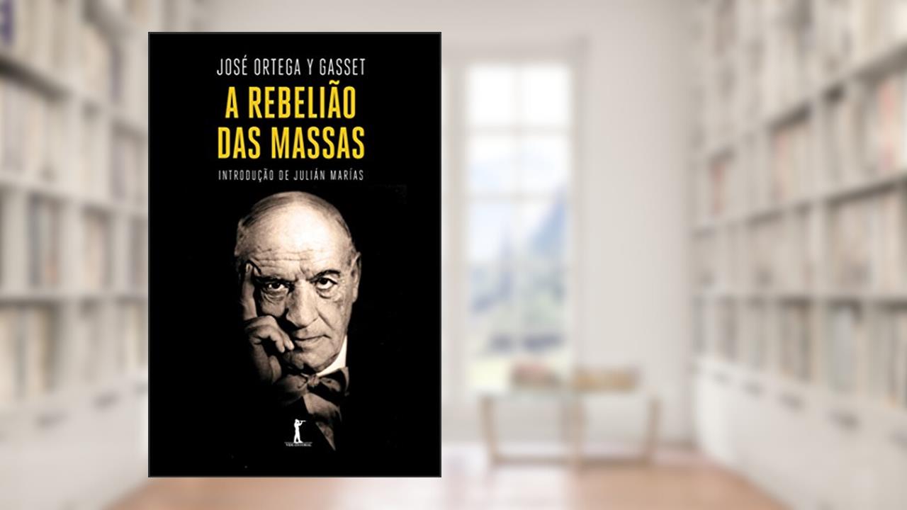 A Rebelião das Massas, de José Ortega y Gasset