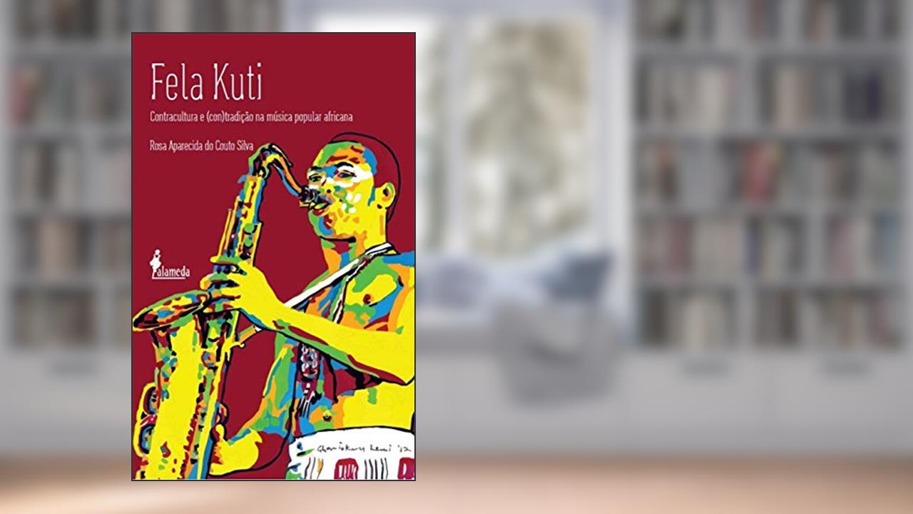 Capa de Fela Kuti: Contracultura e (con)tradição na Música Popular Africana, do autor Rosa Aparecida do Couto Silva