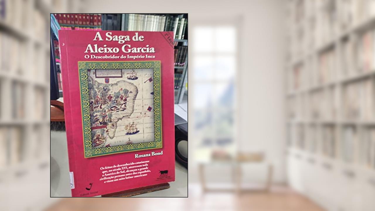Capa de A Saga De Aleixo Garcia: O Descobridor Do Imperio Inca (Portuguese Edition), do autor Rosana Bond