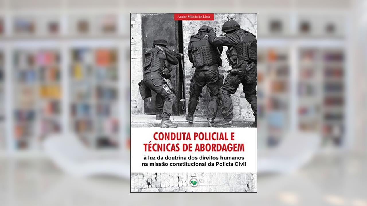 Capa de Conduta Policial e Técnicas de Abordagem : à Luz da Doutrina dos Direitos Humanos na Missão Constitucional da Polícia Civil, do autor André Militão de Lima