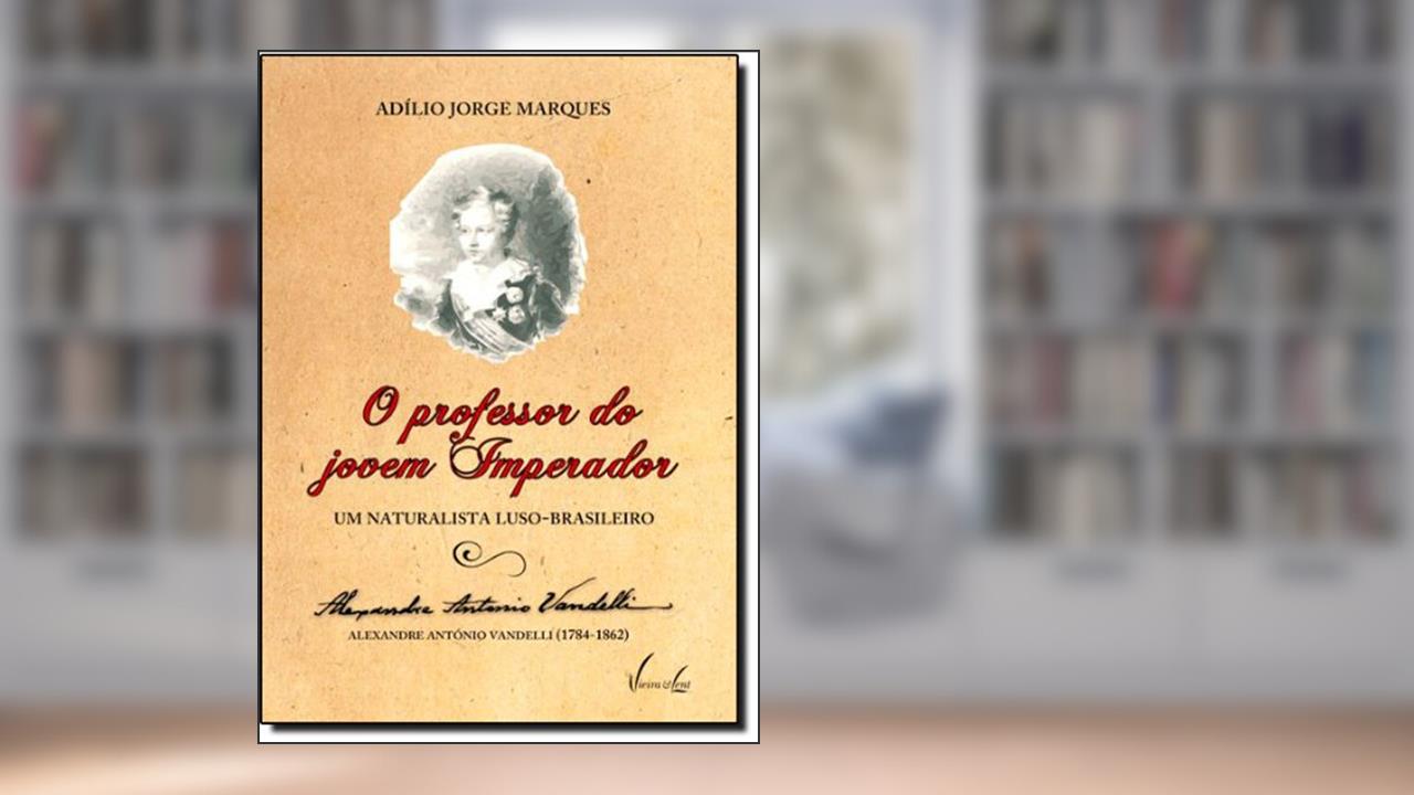 Professor do Jovem Imperador, O: um Naturalista Luso-brasileiro, do autor ADÍLIO JORGE MARQUES
